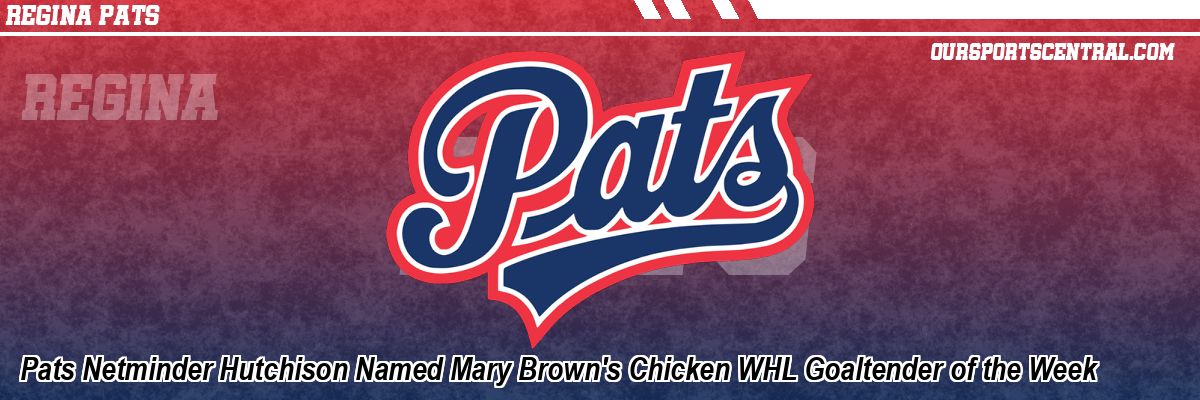 Pats Netminder Hutchison Named Mary Brown's Chicken WHL Goaltender of the Week