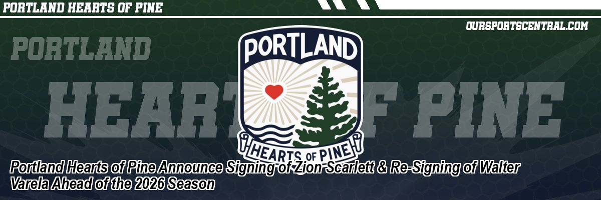 Portland Hearts of Pine Announce Signing of Zion Scarlett & Re-Signing of Walter Varela Ahead of the 2026 Season