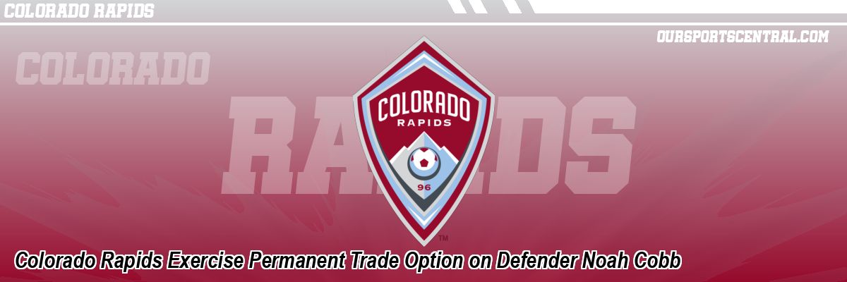 Colorado Rapids Exercise Permanent Trade Option on Defender Noah Cobb