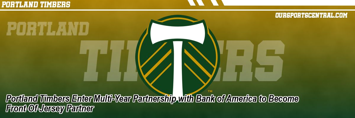 Portland Timbers Enter Multi-Year Partnership with Bank of America to Become Front-Of-Jersey Partner