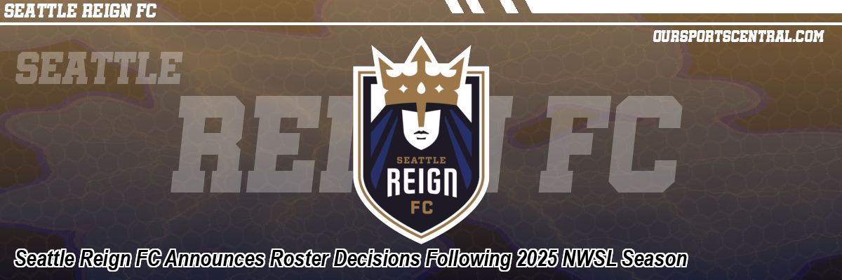 Seattle Reign FC Announces Roster Decisions Following 2025 NWSL Season