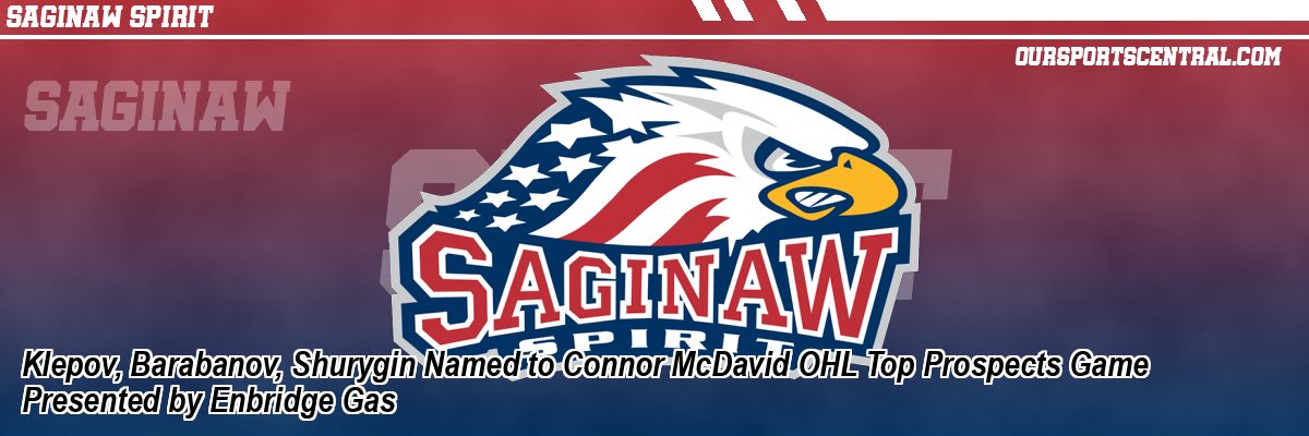 Klepov, Barabanov, Shurygin Named to Connor McDavid OHL Top Prospects Game Presented by Enbridge Gas