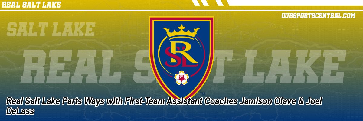 Real Salt Lake Parts Ways with First-Team Assistant Coaches Jamison Olave & Joel DeLass