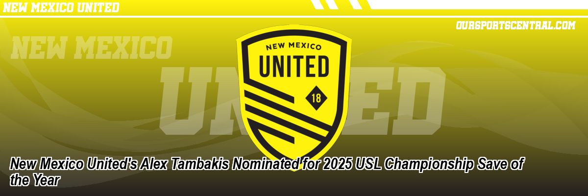 New Mexico United's Alex Tambakis Nominated for 2025 USL Championship Save of the Year