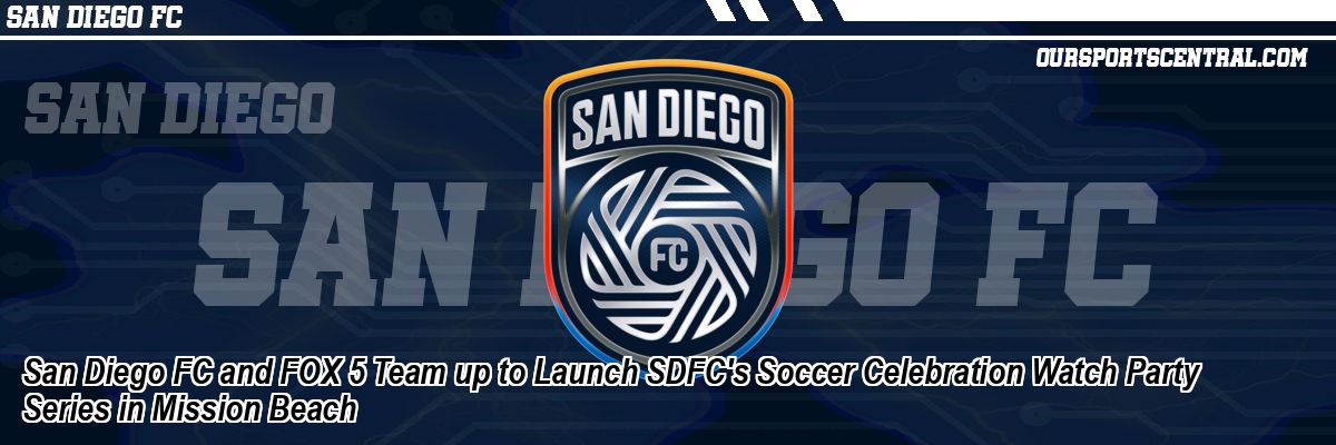 San Diego FC and FOX 5 Team up to Launch SDFC's Soccer Celebration Watch Party Series in Mission Beach