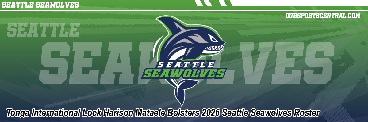 Tonga International Lock Harison Mataele Bolsters 2026 Seattle Seawolves Roster