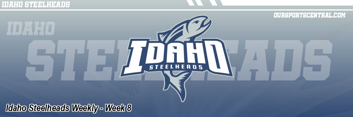 Idaho Steelheads Weekly - Week 8
