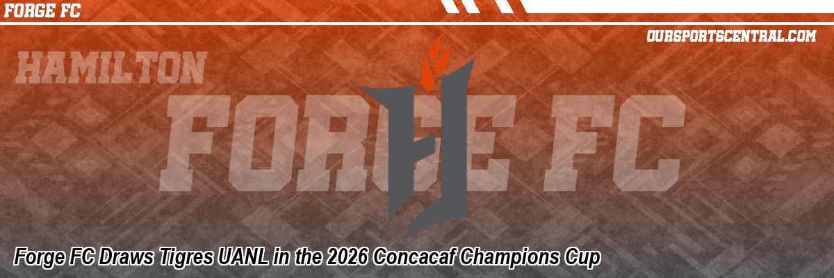 Forge FC Draws Tigres UANL in the 2026 Concacaf Champions Cup