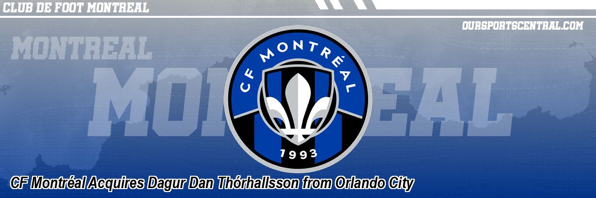 CF Montréal Acquires Dagur Dan Thórhallsson from Orlando City