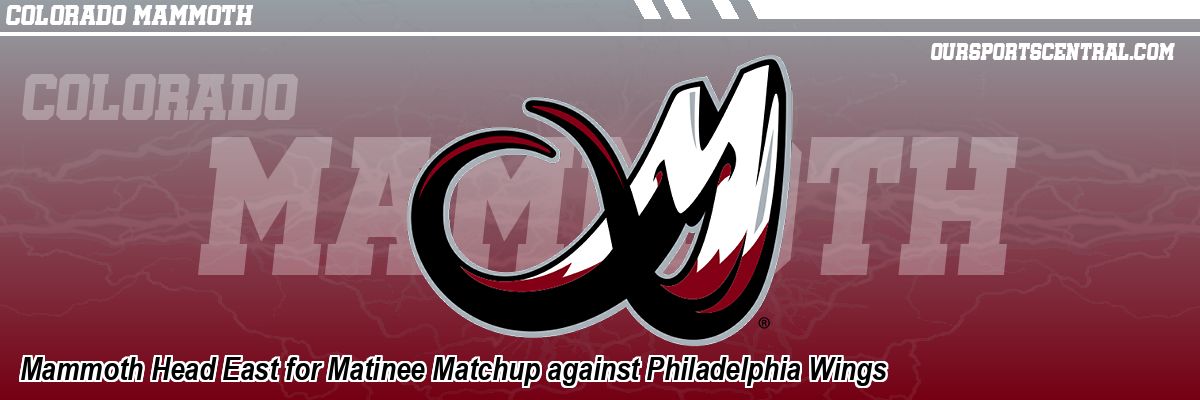 Mammoth Head East for Matinee Matchup against Philadelphia Wings