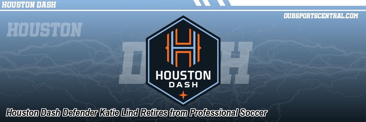 Houston Dash Defender Katie Lind Retires from Professional Soccer