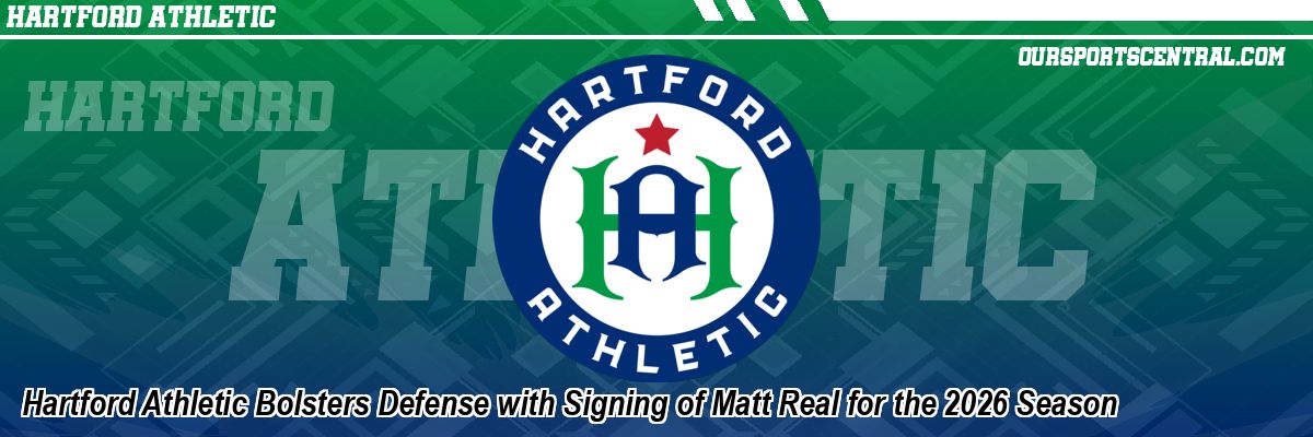 Hartford Athletic Bolsters Defense with Signing of Matt Real for the 2026 Season