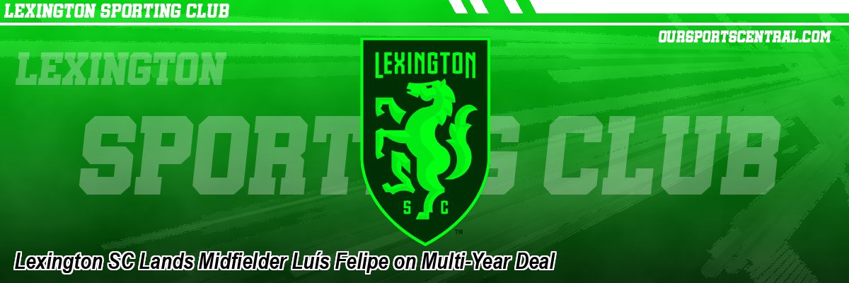 Lexington SC Lands Midfielder Luís Felipe on Multi-Year Deal