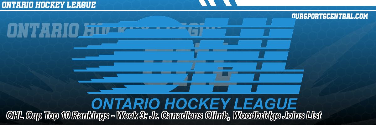 OHL Cup Top 10 Rankings - Week 3: Jr. Canadiens Climb, Woodbridge Joins List