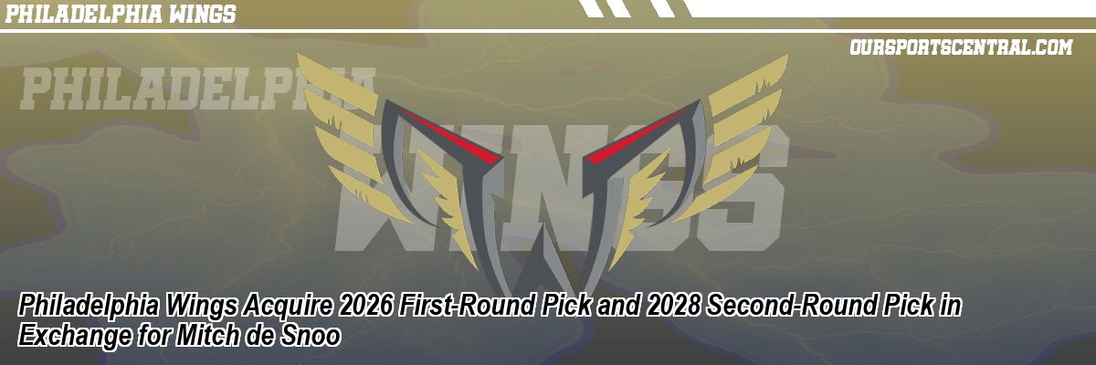 Philadelphia Wings Acquire 2026 First-Round Pick and 2028 Second-Round Pick in Exchange for Mitch de Snoo