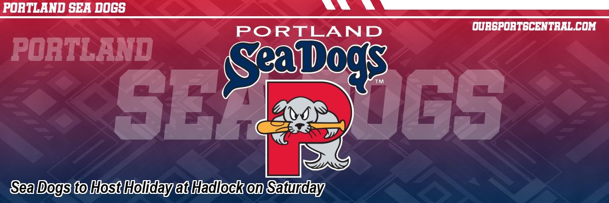 Sea Dogs to Host Holiday at Hadlock on Saturday