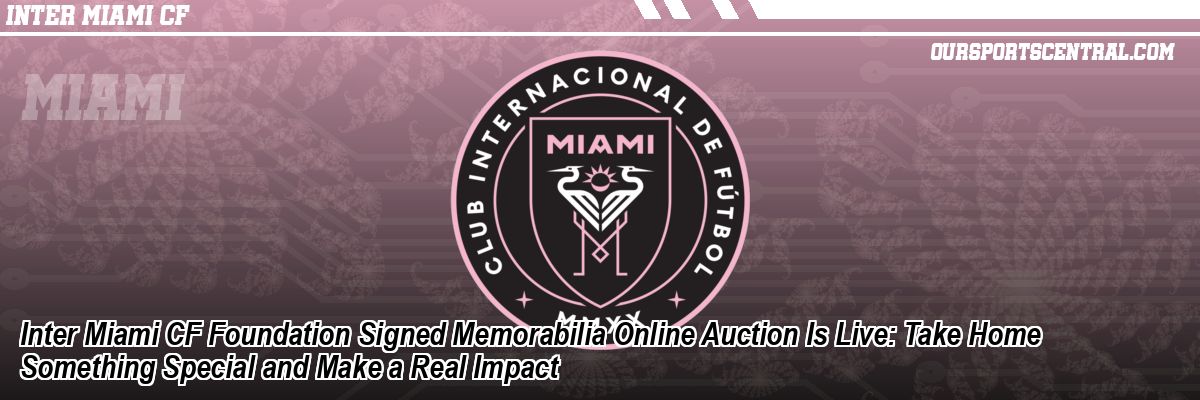 Inter Miami CF Foundation Signed Memorabilia Online Auction Is Live: Take Home Something Special and Make a Real Impact