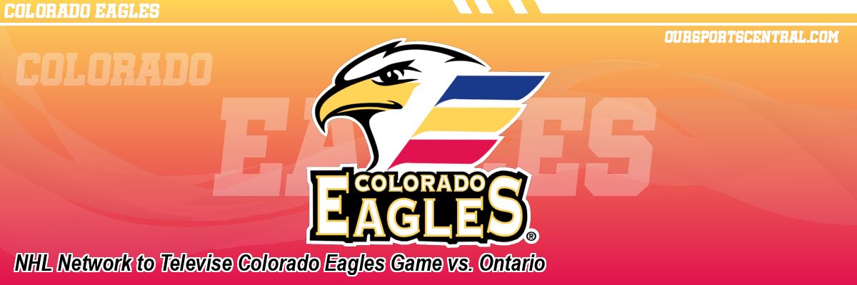 NHL Network to Televise Colorado Eagles Game vs. Ontario
