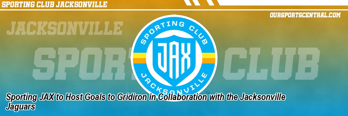 Sporting JAX to Host Goals to Gridiron in Collaboration with the Jacksonville Jaguars