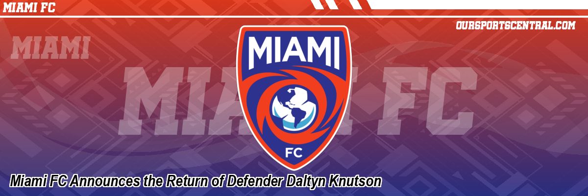 Miami FC Announces the Return of Defender Daltyn Knutson