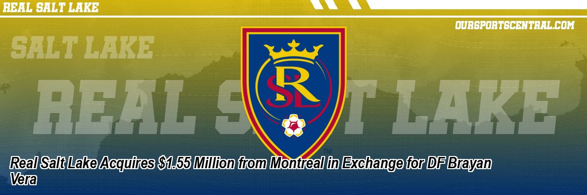 Real Salt Lake Acquires $1.55 Million from Montreal in Exchange for DF Brayan Vera