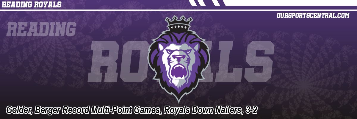 Golder, Berger Record Multi-Point Games, Royals Down Nailers, 3-2