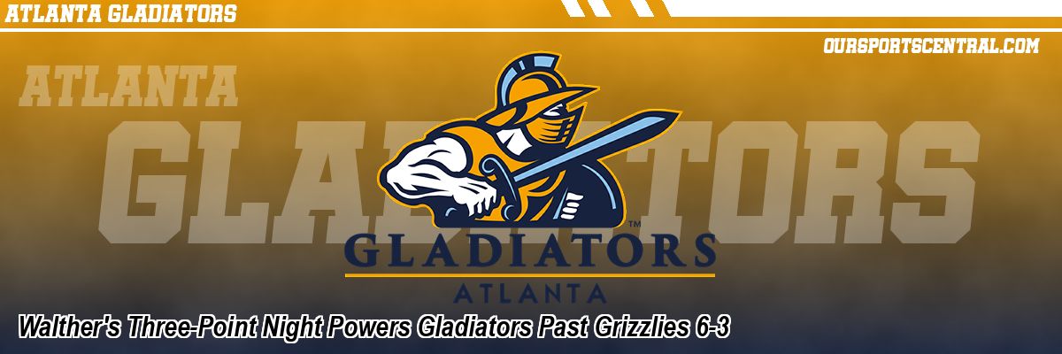 Walther's Three-Point Night Powers Gladiators Past Grizzlies 6-3