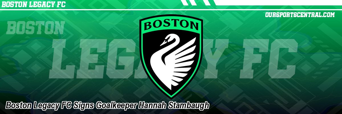 Boston Legacy FC Signs Goalkeeper Hannah Stambaugh