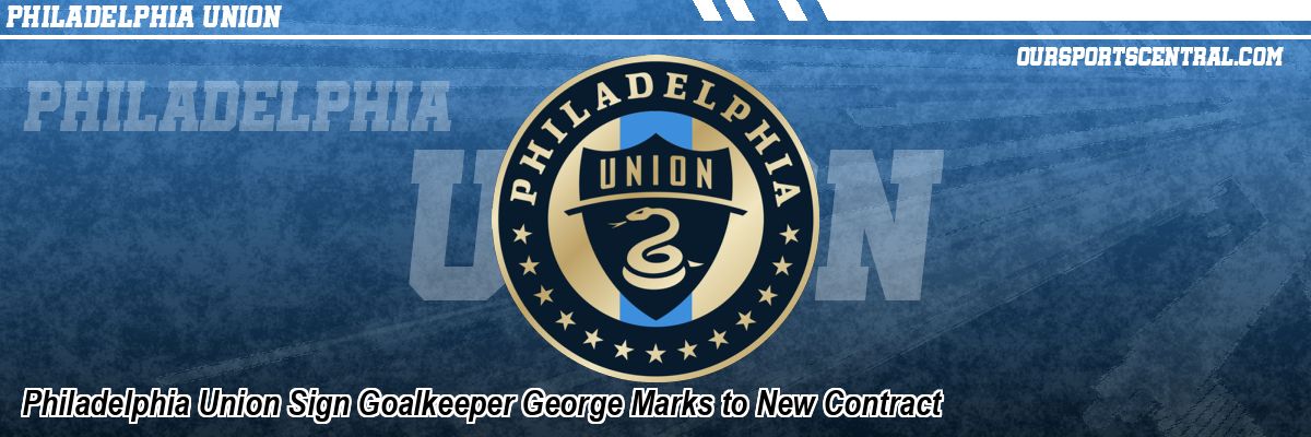 Philadelphia Union Sign Goalkeeper George Marks to New Contract