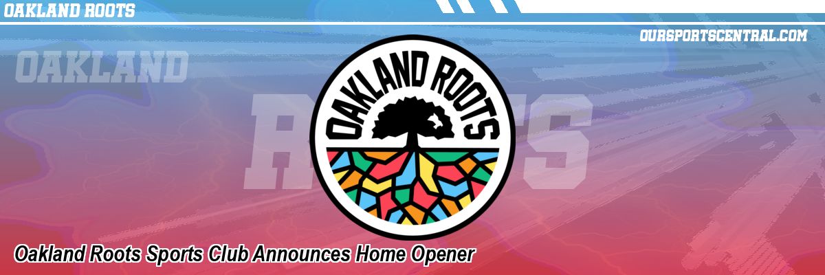 Oakland Roots Sports Club Announces Home Opener