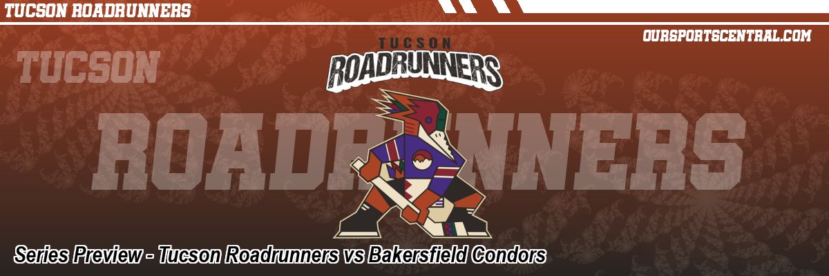 Series Preview - Tucson Roadrunners vs Bakersfield Condors