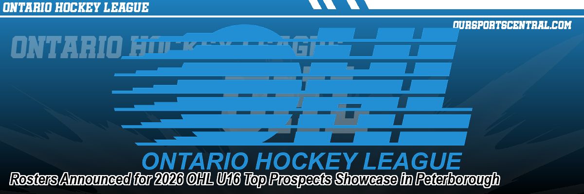 Rosters Announced for 2026 OHL U16 Top Prospects Showcase in Peterborough