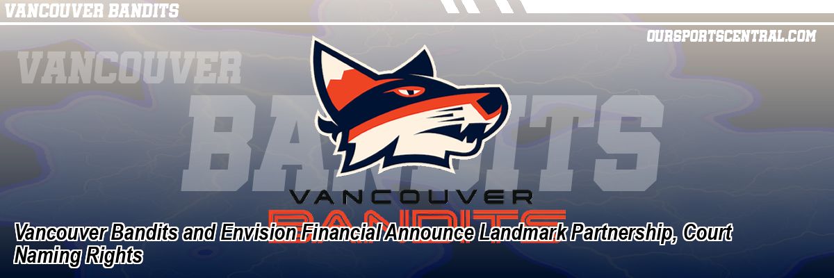 Vancouver Bandits and Envision Financial Announce Landmark Partnership, Court Naming Rights