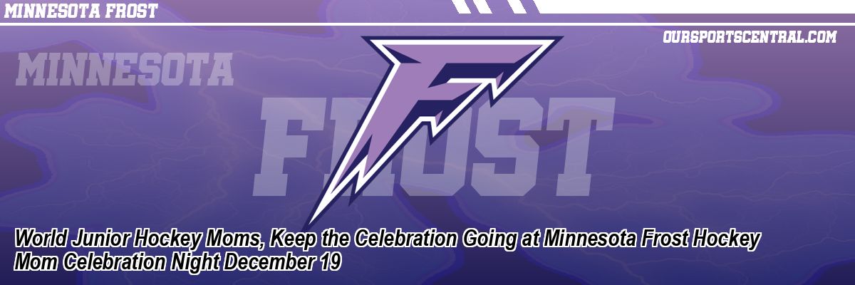 World Junior Hockey Moms, Keep the Celebration Going at Minnesota Frost Hockey Mom Celebration Night December 19