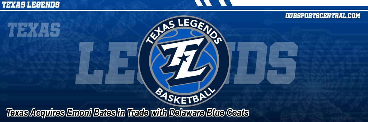 Texas Acquires Emoni Bates in Trade with Delaware Blue Coats