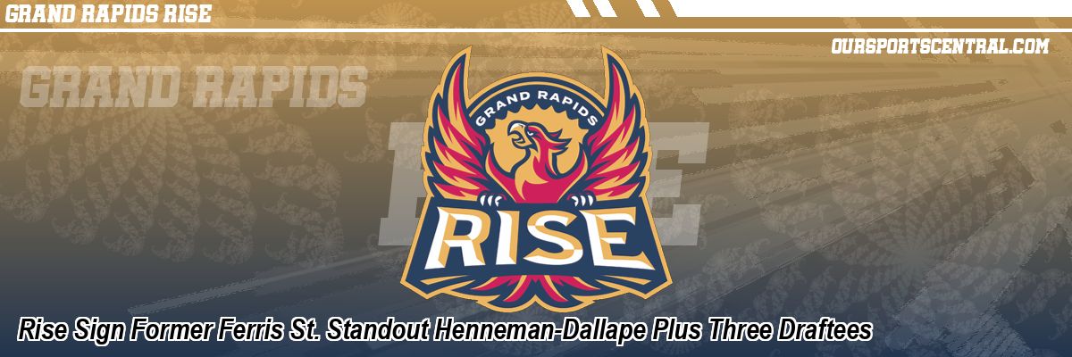 Rise Sign Former Ferris St. Standout Henneman-Dallape Plus Three Draftees