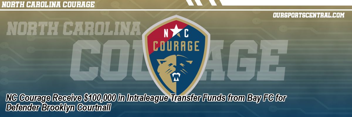 NC Courage Receive $100,000 in Intraleague Transfer Funds from Bay FC for Defender Brooklyn Courtnall