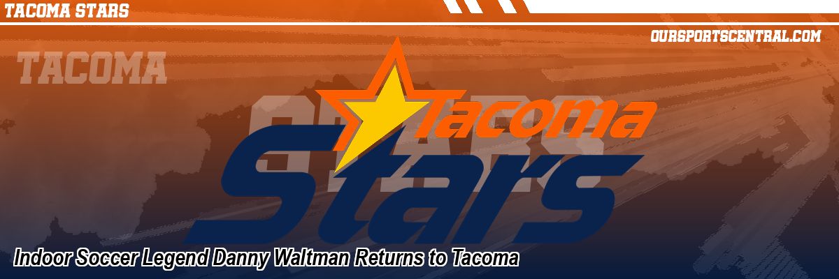 Indoor Soccer Legend Danny Waltman Returns to Tacoma
