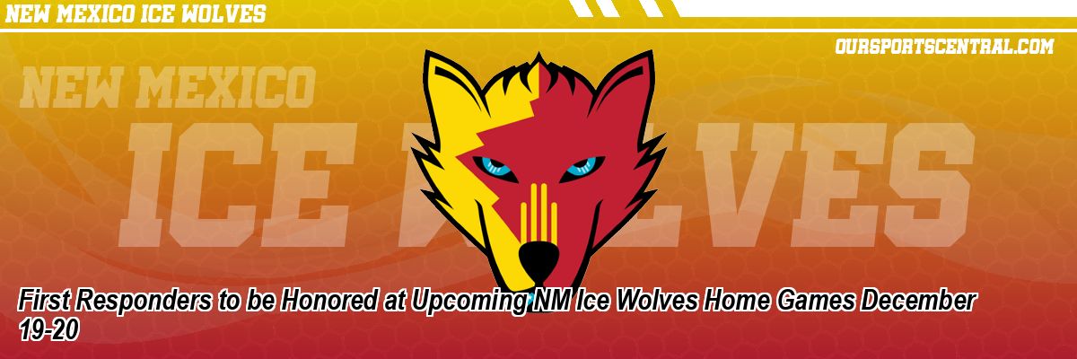 First Responders to be Honored at Upcoming NM Ice Wolves Home Games December 19-20
