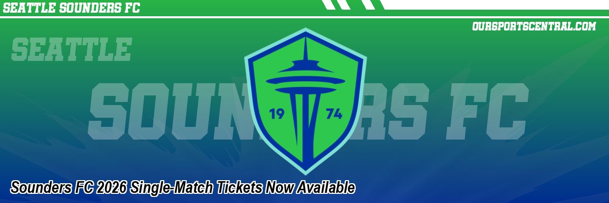 Sounders FC 2026 Single-Match Tickets Now Available