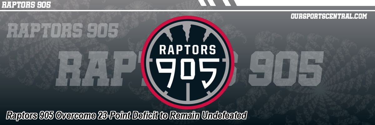 Raptors 905 Overcome 23-Point Deficit to Remain Undefeated
