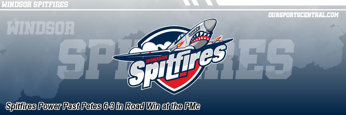 Spitfires Power Past Petes 6-3 in Road Win at the PMc