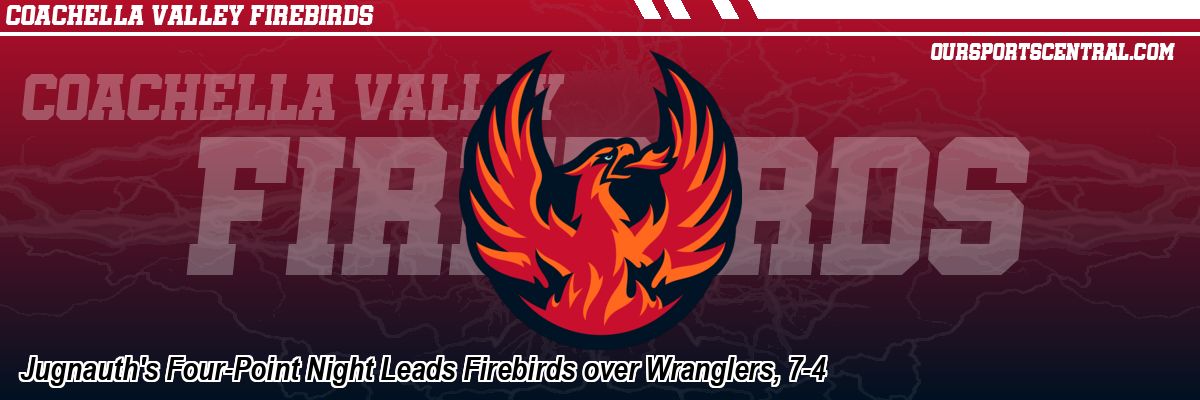 Jugnauth's Four-Point Night Leads Firebirds over Wranglers, 7-4
