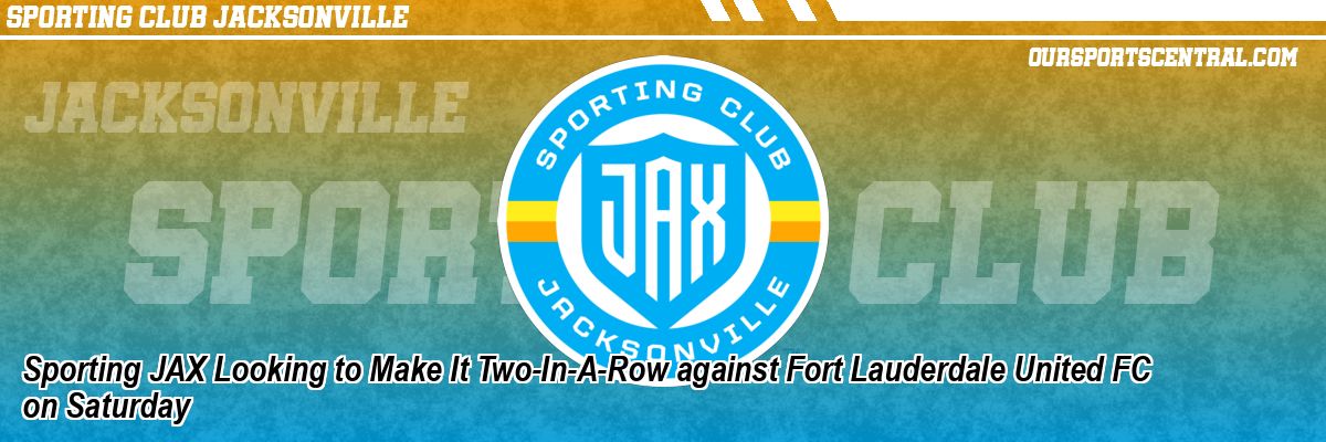 Sporting JAX Looking to Make It Two-In-A-Row against Fort Lauderdale United FC on Saturday