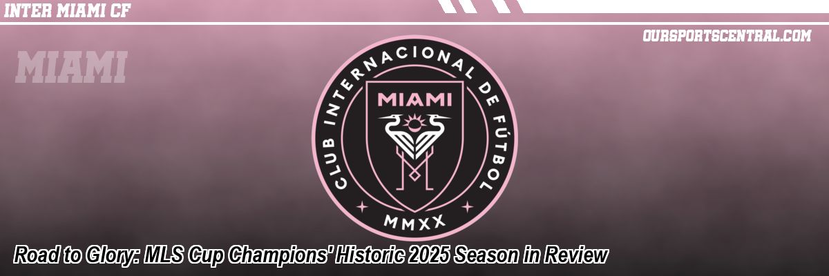 Road to Glory: MLS Cup Champions' Historic 2025 Season in Review