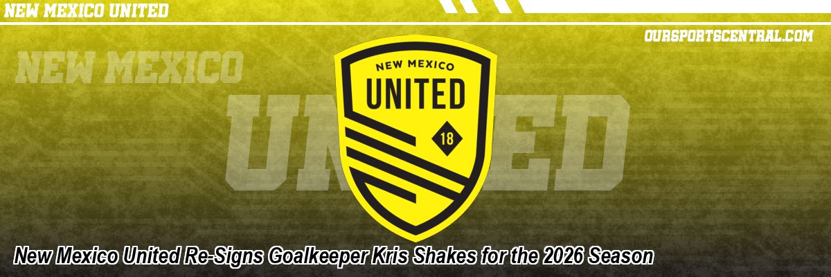 New Mexico United Re-Signs Goalkeeper Kris Shakes for the 2026 Season