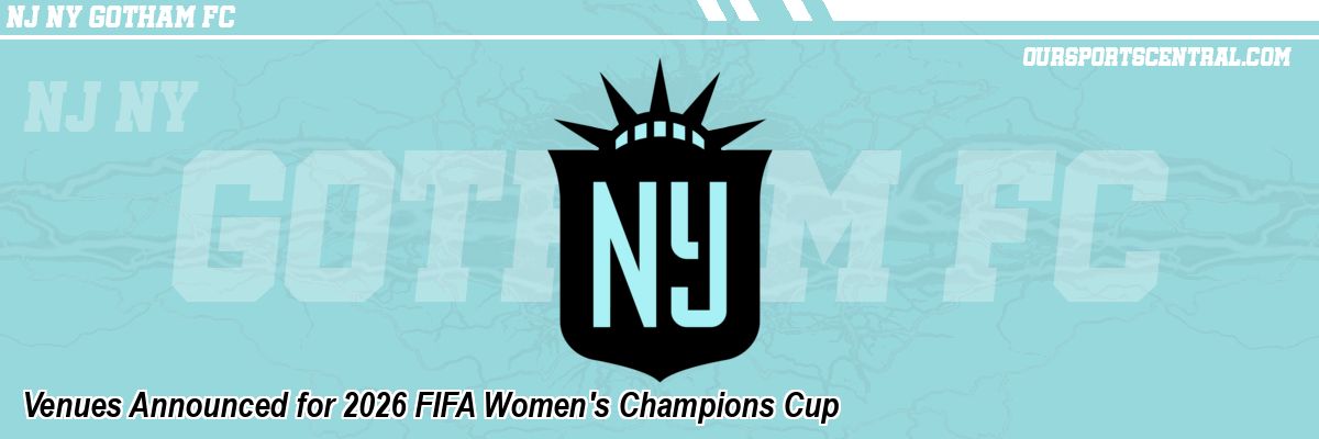 Venues Announced for 2026 FIFA Women's Champions Cup