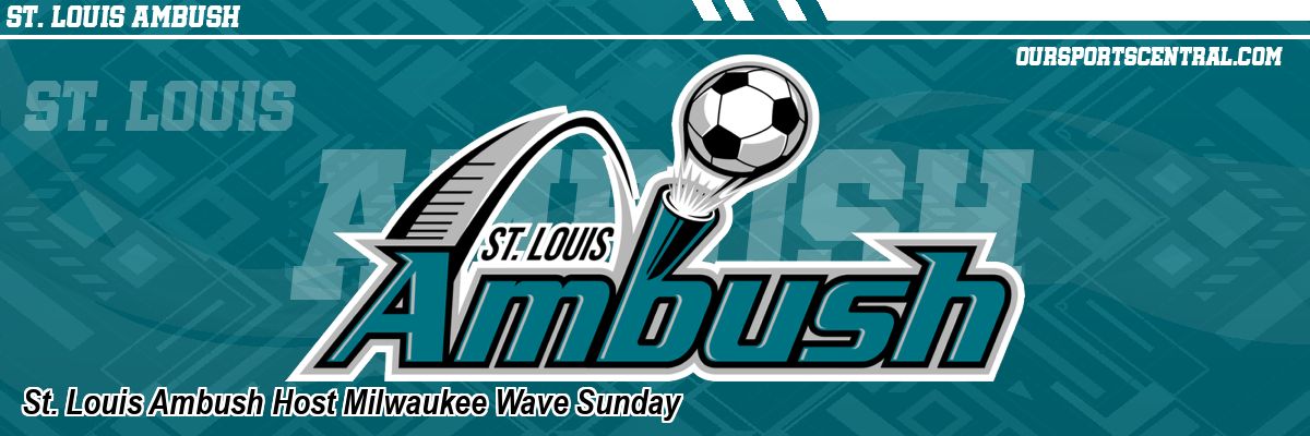 St. Louis Ambush Host Milwaukee Wave Sunday