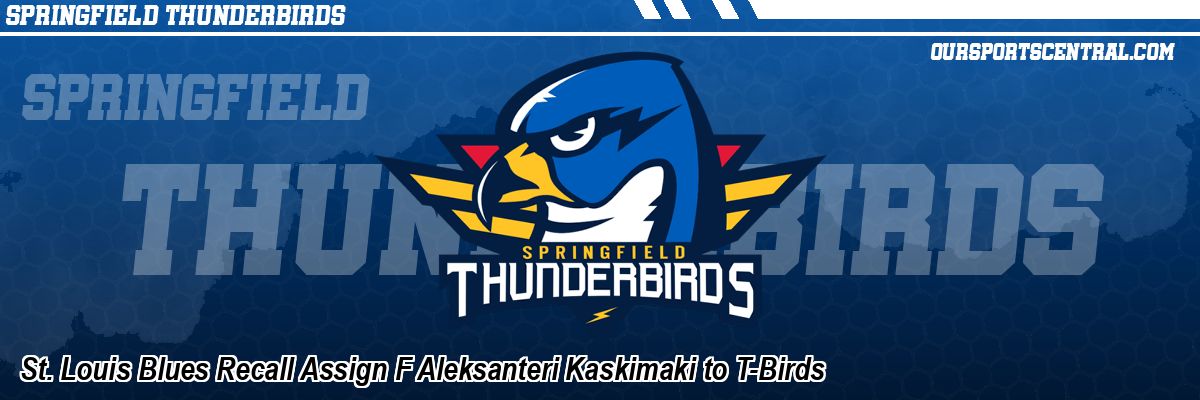 St. Louis Blues Recall Assign F Aleksanteri Kaskimaki to T-Birds