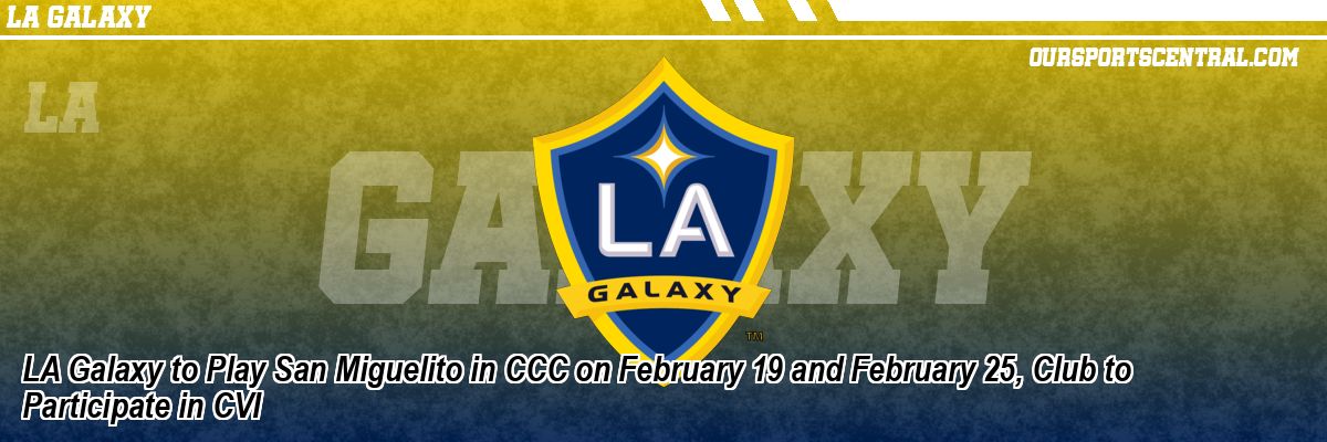 LA Galaxy to Play San Miguelito in CCC on February 19 and February 25, Club to Participate in CVI